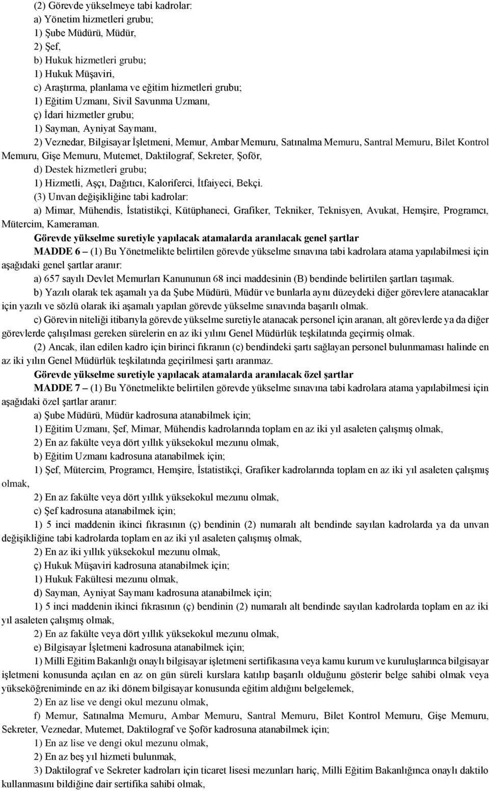 Memuru, Gişe Memuru, Mutemet, Daktilograf, Sekreter, Şoför, d) Destek hizmetleri grubu; 1) Hizmetli, Aşçı, Dağıtıcı, Kaloriferci, İtfaiyeci, Bekçi.