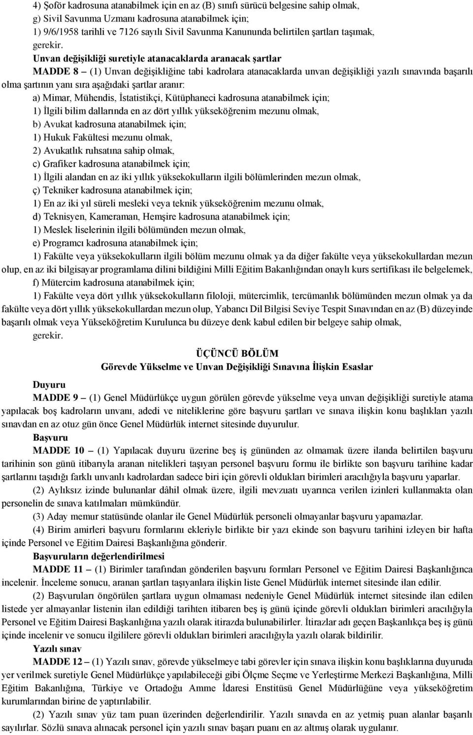 Unvan değişikliği suretiyle atanacaklarda aranacak şartlar MADDE 8 (1) Unvan değişikliğine tabi kadrolara atanacaklarda unvan değişikliği yazılı sınavında başarılı olma şartının yanı sıra aşağıdaki