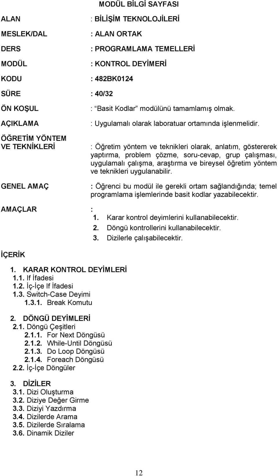 : Öğretim yöntem ve teknikleri olarak, anlatım, göstererek yaptırma, problem çözme, soru-cevap, grup çalışması, uygulamalı çalışma, araştırma ve bireysel öğretim yöntem ve teknikleri uygulanabilir.