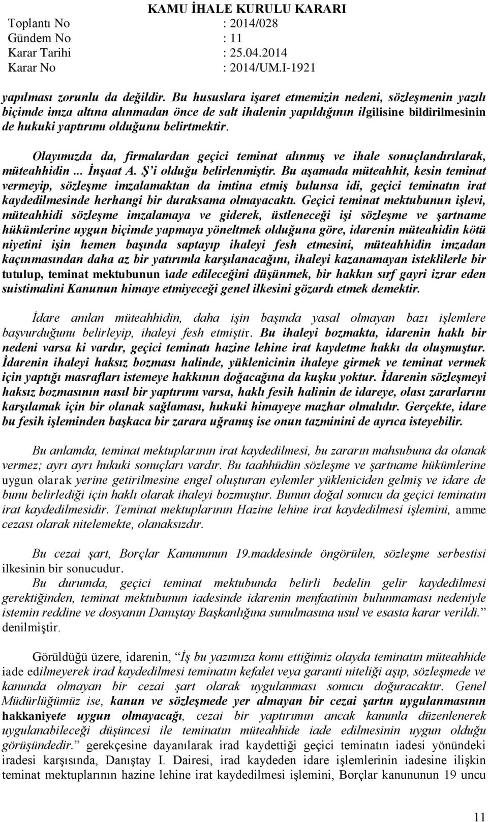 Olayımızda da, firmalardan geçici teminat alınmış ve ihale sonuçlandırılarak, müteahhidin... İnşaat A. Ş i olduğu belirlenmiştir.