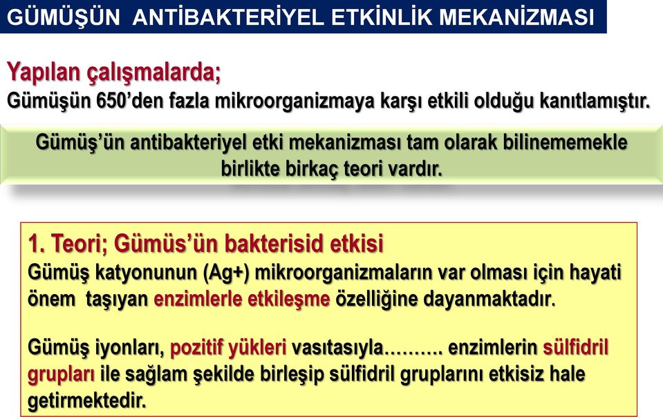 Teori; Gümüs ün bakterisid etkisi Gümüş katyonunun (Ag+) mikroorganizmaların var olması için hayati önem taşıyan enzimlerle etkileşme