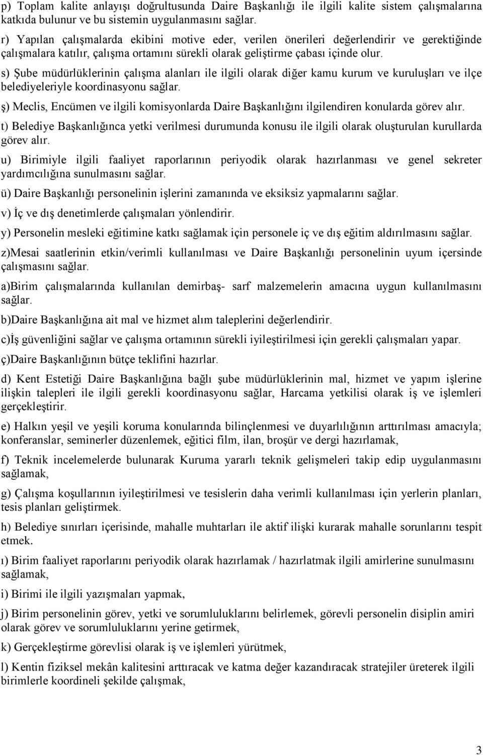 s) Şube müdürlüklerinin çalışma alanları ile ilgili olarak diğer kamu kurum ve kuruluşları ve ilçe belediyeleriyle koordinasyonu sağlar.