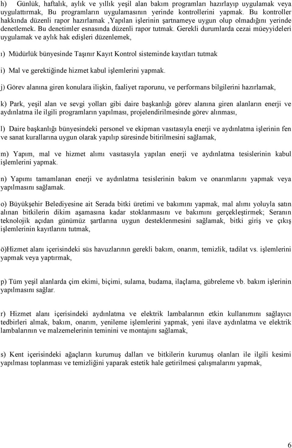 Gerekli durumlarda cezai müeyyideleri uygulamak ve aylık hak edişleri düzenlemek, ı) Müdürlük bünyesinde Taşınır Kayıt Kontrol sisteminde kayıtları tutmak i) Mal ve gerektiğinde hizmet kabul