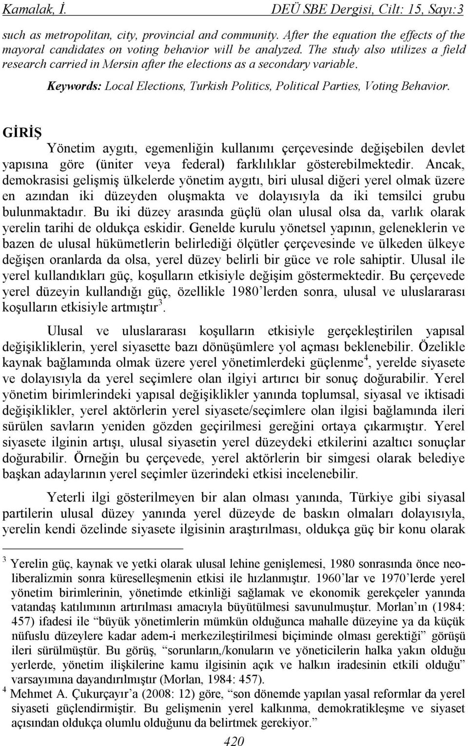 GİRİŞ Yönetim aygıtı, egemenliğin kullanımı çerçevesinde değişebilen devlet yapısına göre (üniter veya federal) farklılıklar gösterebilmektedir.