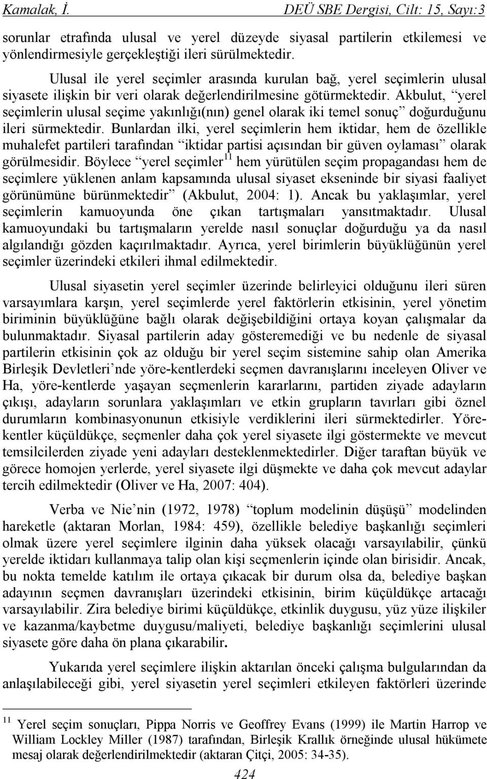 Akbulut, yerel seçimlerin ulusal seçime yakınlığı(nın) genel olarak iki temel sonuç doğurduğunu ileri sürmektedir.