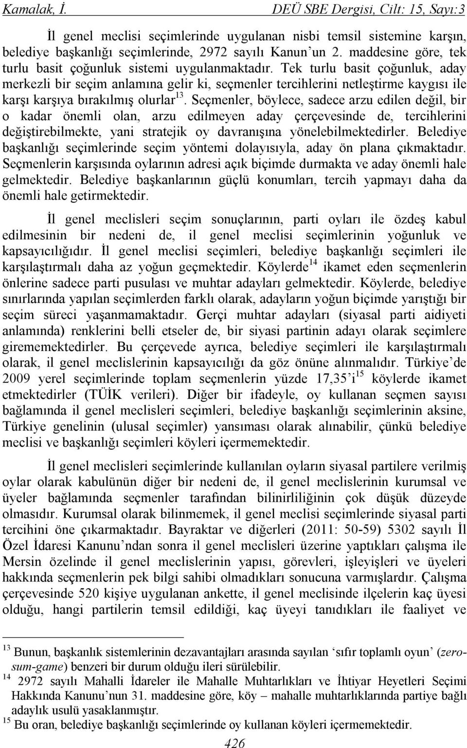 Tek turlu basit çoğunluk, aday merkezli bir seçim anlamına gelir ki, seçmenler tercihlerini netleştirme kaygısı ile karşı karşıya bırakılmış olurlar 13.