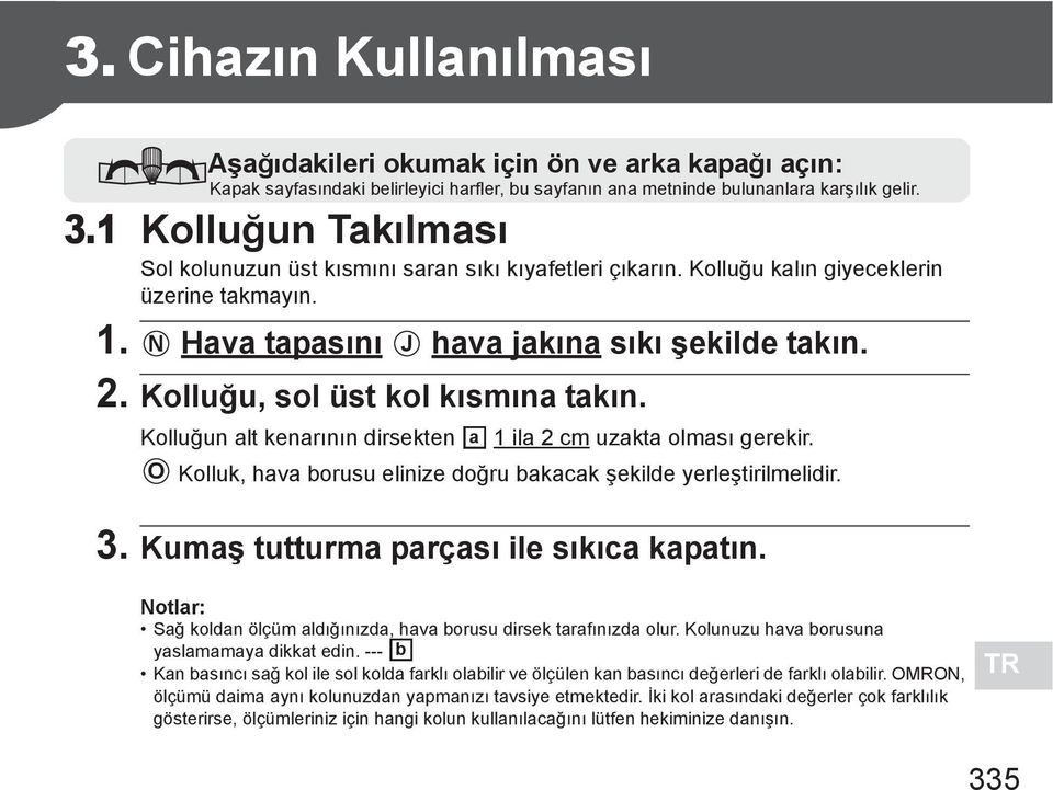 Kollu u, sol üst kol k sm na tak n. Kollu un alt kenar n n dirsekten a 1 ila 2 cm uzakta olmas gerekir. O Kolluk, hava borusu elinize do ru bakacak ekilde yerle tirilmelidir. 3.