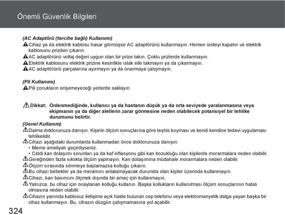 AC adaptörünü parçalar na ay rmay n ya da onarmaya çal may n. (Pil Kullan m ) Pili çocuklar n eri emeyece i yerlerde saklay n.