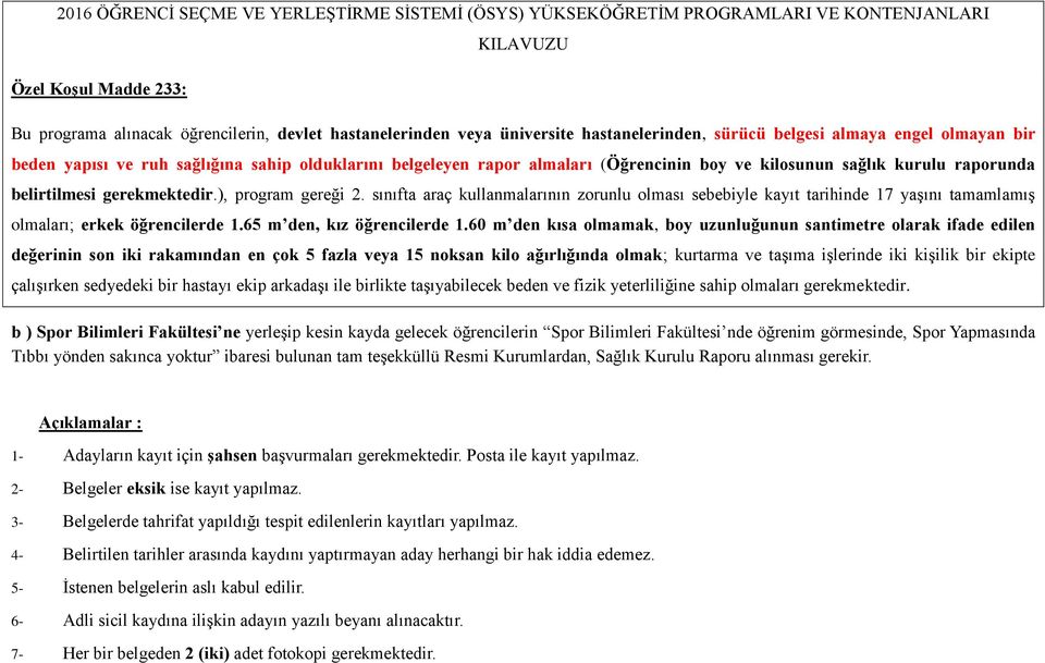 gerekmektedir.), program gereği 2. sınıfta araç kullanmalarının zorunlu olması sebebiyle kayıt tarihinde 17 yaşını tamamlamış olmaları; erkek öğrencilerde 1.65 m den, kız öğrencilerde 1.