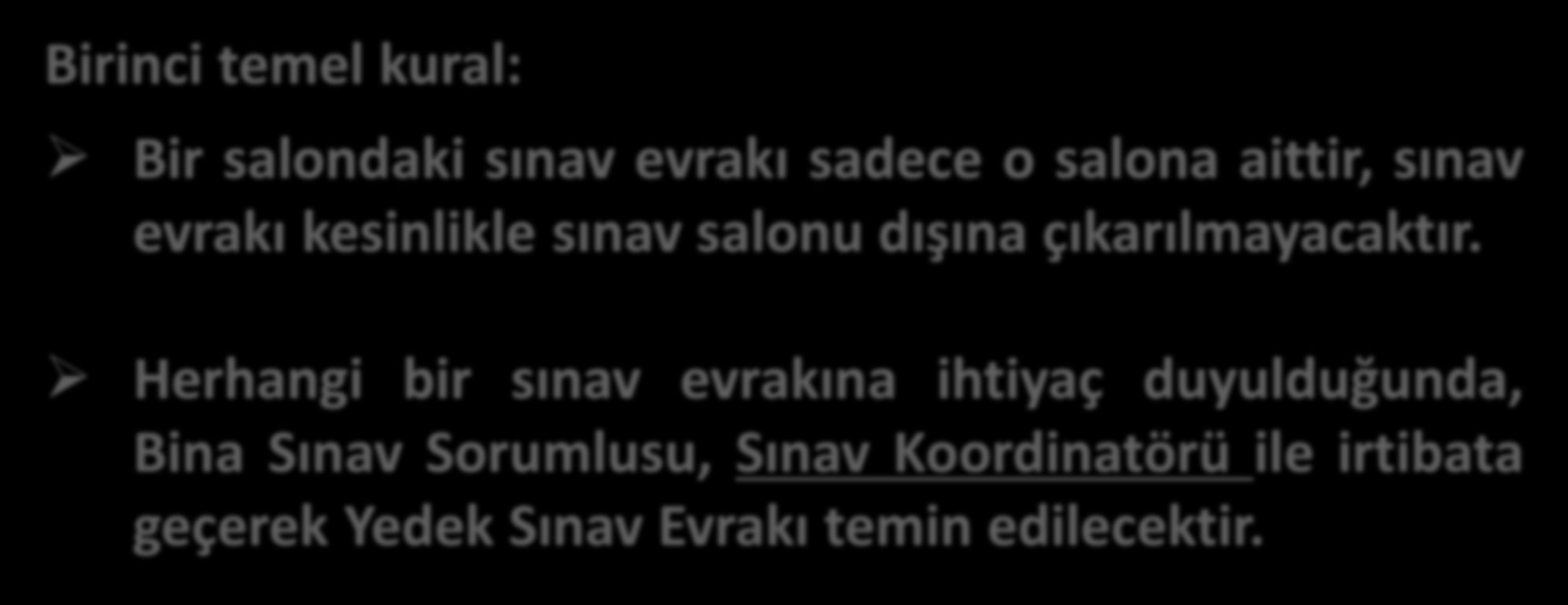 TEMEL SINAV KURALLARI-1 (SINAV ESNASINDA) Birinci temel kural: Bir salondaki sınav evrakı sadece o salona aittir, sınav evrakı kesinlikle sınav salonu dışına