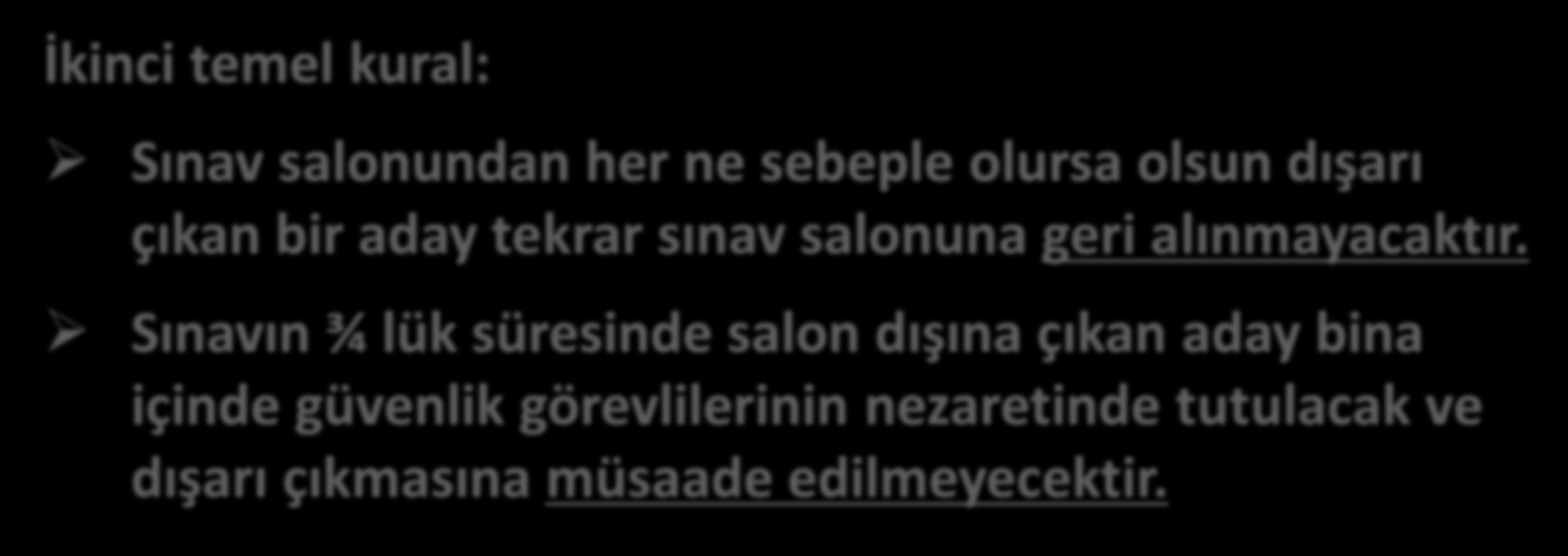 TEMEL SINAV KURALLARI-2 (SINAV ESNASINDA) İkinci temel kural: Sınav salonundan her ne sebeple olursa olsun dışarı çıkan bir aday tekrar sınav salonuna geri