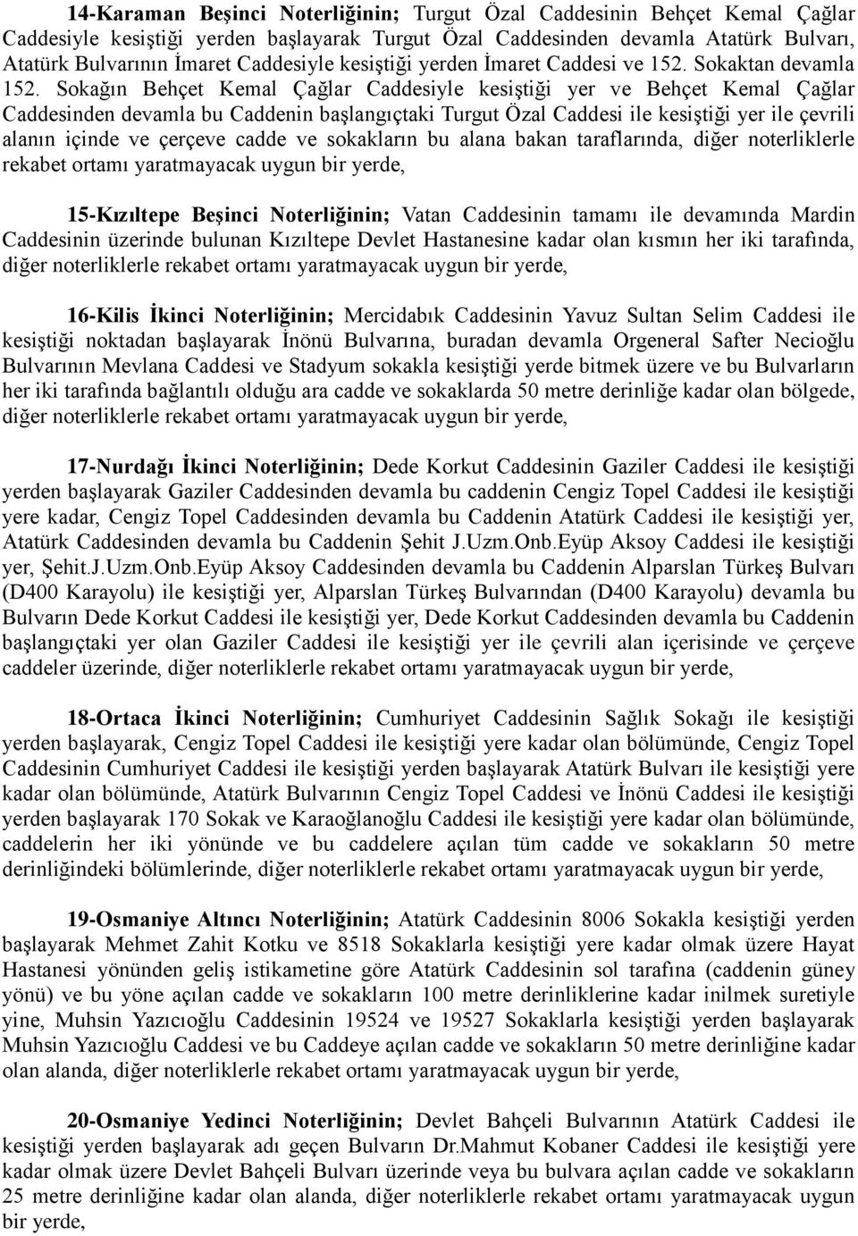 Sokağın Behçet Kemal Çağlar Caddesiyle kesiştiği yer ve Behçet Kemal Çağlar Caddesinden devamla bu Caddenin başlangıçtaki Turgut Özal Caddesi ile kesiştiği yer ile çevrili alanın içinde ve çerçeve