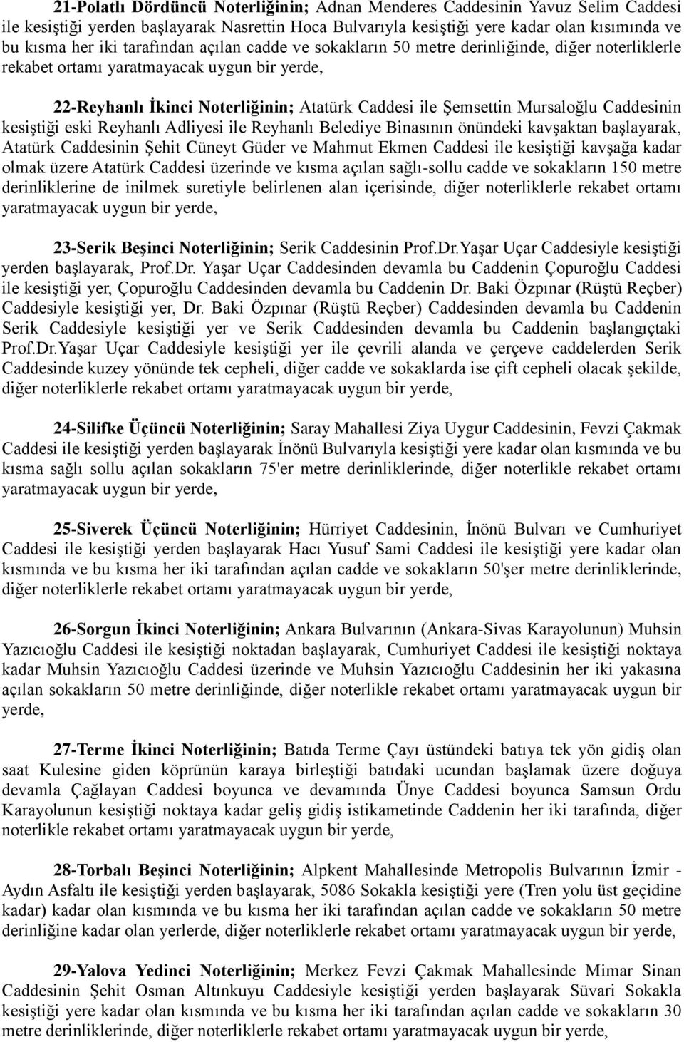 Reyhanlı Adliyesi ile Reyhanlı Belediye Binasının önündeki kavşaktan başlayarak, Atatürk Caddesinin Şehit Cüneyt Güder ve Mahmut Ekmen Caddesi ile kesiştiği kavşağa kadar olmak üzere Atatürk Caddesi