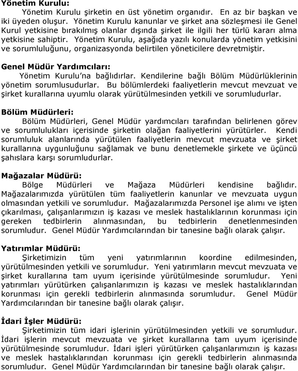 Yönetim Kurulu, aşağıda yazılı konularda yönetim yetkisini ve sorumluluğunu, organizasyonda belirtilen yöneticilere devretmiştir. Genel Müdür Yardımcıları: Yönetim Kurulu na bağlıdırlar.