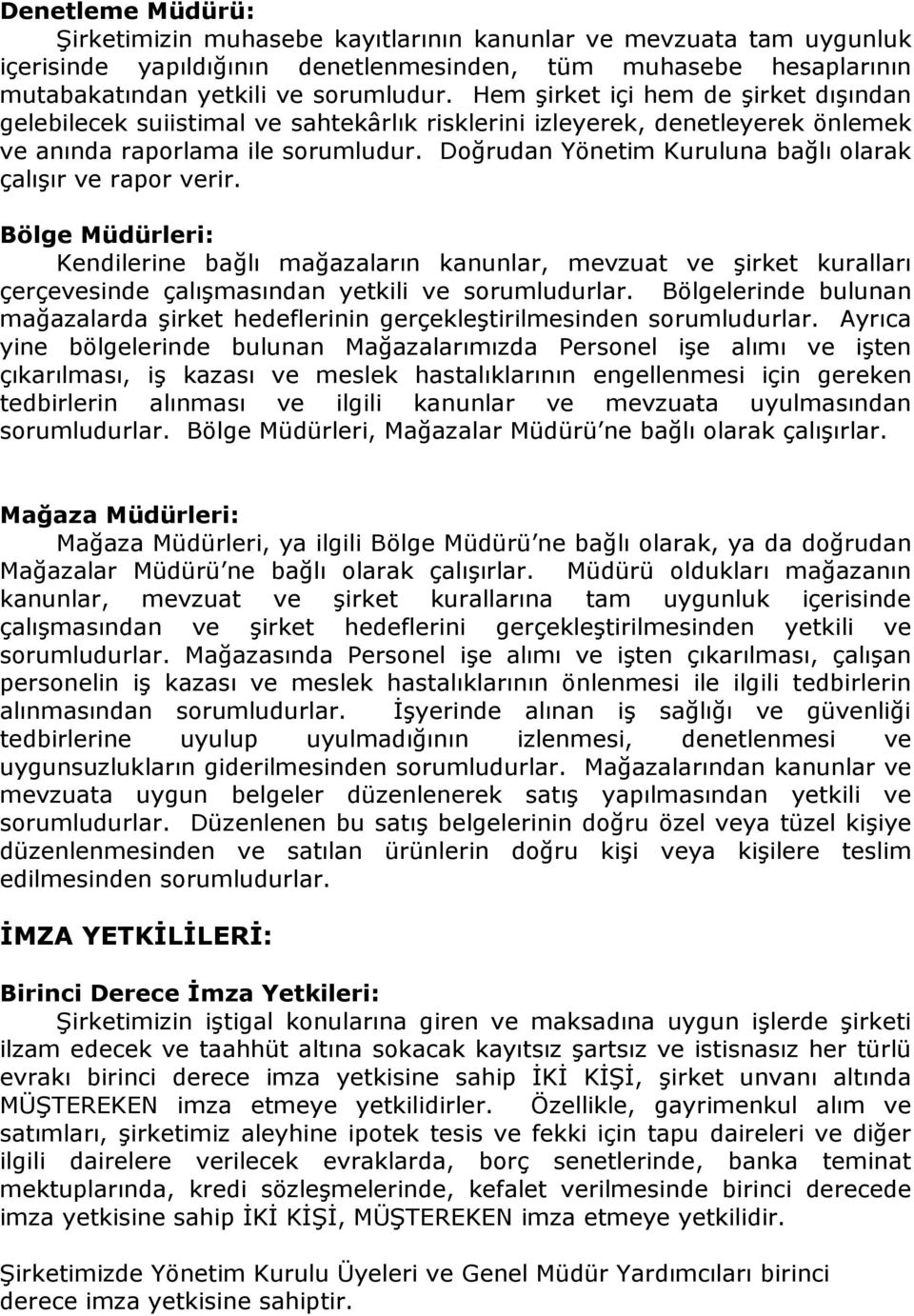 Doğrudan Yönetim Kuruluna bağlı olarak çalışır ve rapor verir. Bölge Müdürleri: Kendilerine bağlı mağazaların kanunlar, mevzuat ve şirket kuralları çerçevesinde çalışmasından yetkili ve sorumludurlar.