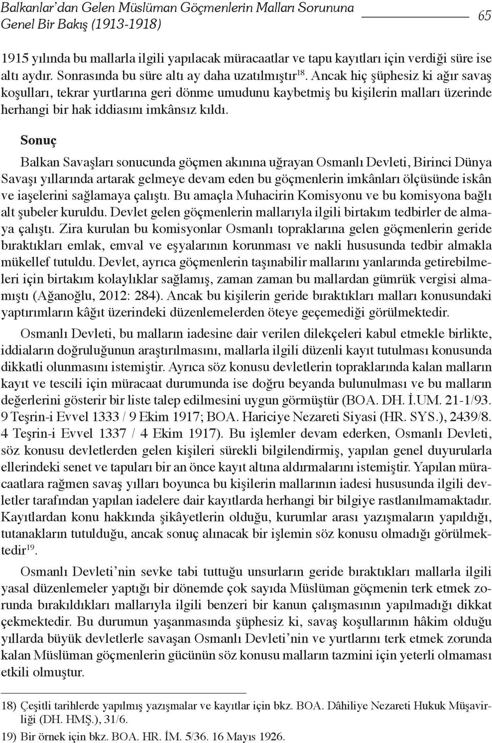 Ancak hiç şüphesiz ki ağır savaş koşulları, tekrar yurtlarına geri dönme umudunu kaybetmiş bu kişilerin malları üzerinde herhangi bir hak iddiasını imkânsız kıldı.