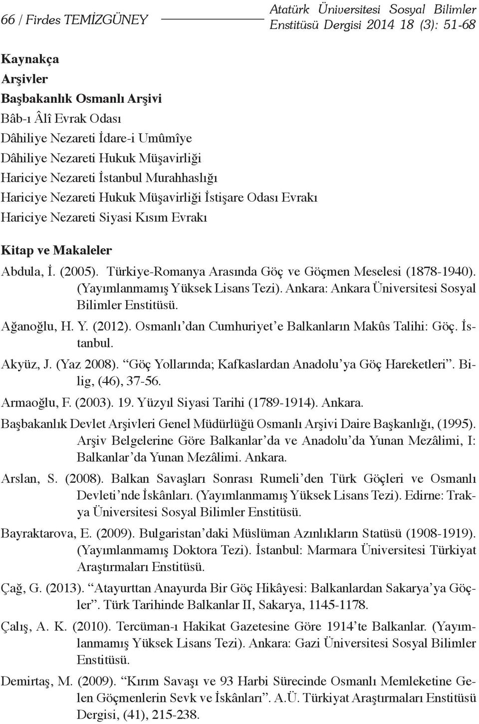 İ. (2005). Türkiye-Romanya Arasında Göç ve Göçmen Meselesi (1878-1940). (Yayımlanmamış Yüksek Lisans Tezi). Ankara: Ankara Üniversitesi Sosyal Bilimler Enstitüsü. Ağanoğlu, H. Y. (2012).