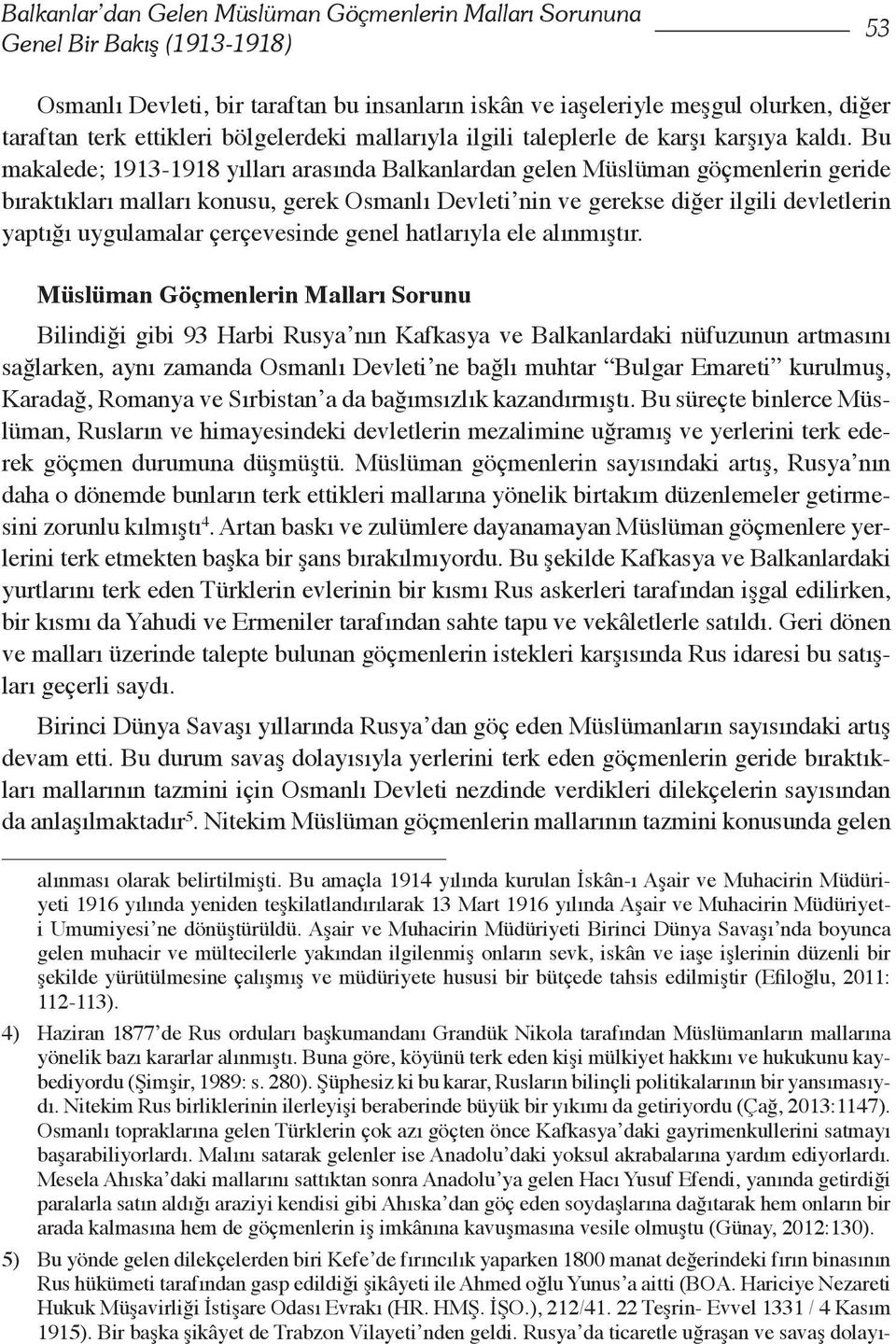 Bu makalede; 1913-1918 yılları arasında Balkanlardan gelen Müslüman göçmenlerin geride bıraktıkları malları konusu, gerek Osmanlı Devleti nin ve gerekse diğer ilgili devletlerin yaptığı uygulamalar