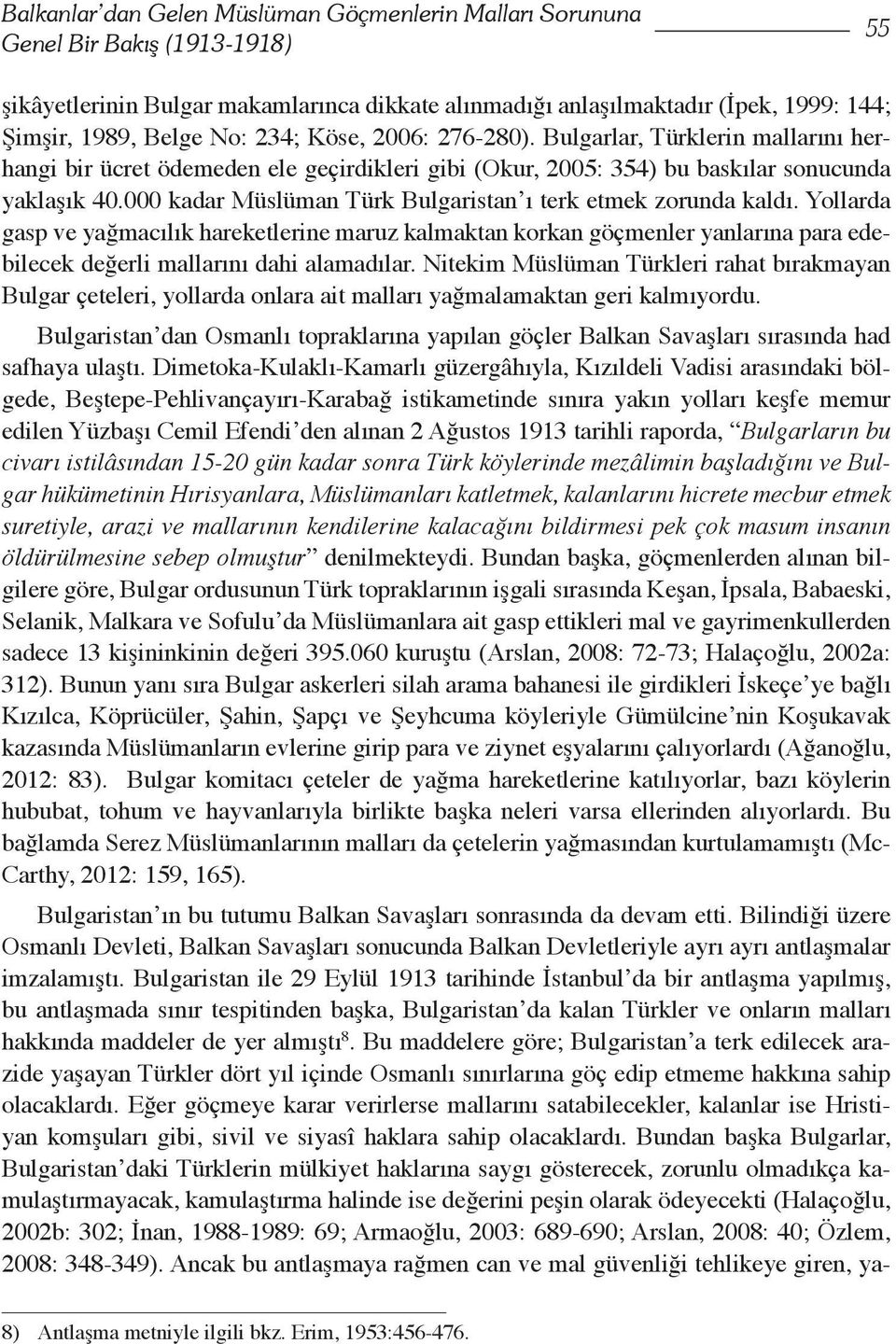 000 kadar Müslüman Türk Bulgaristan ı terk etmek zorunda kaldı. Yollarda gasp ve yağmacılık hareketlerine maruz kalmaktan korkan göçmenler yanlarına para edebilecek değerli mallarını dahi alamadılar.