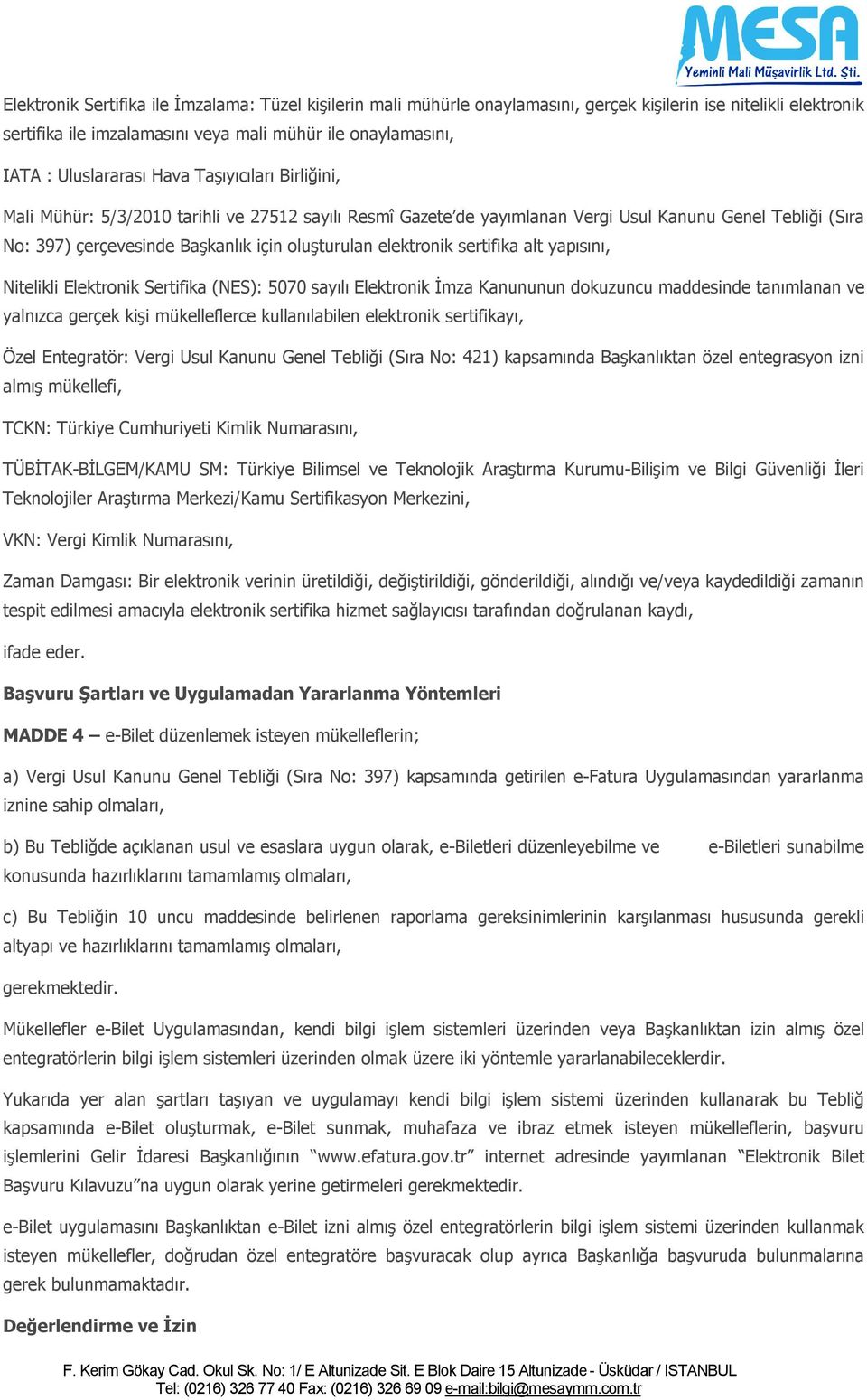 oluşturulan elektronik sertifika alt yapısını, Nitelikli Elektronik Sertifika (NES): 5070 sayılı Elektronik İmza Kanununun dokuzuncu maddesinde tanımlanan ve yalnızca gerçek kişi mükelleflerce