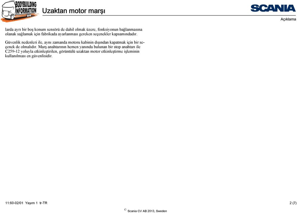 Güvenlik nedenleri ile, aynı zamanda motoru kabinin dışından kapatmak için bir seçenek de olmalıdır.