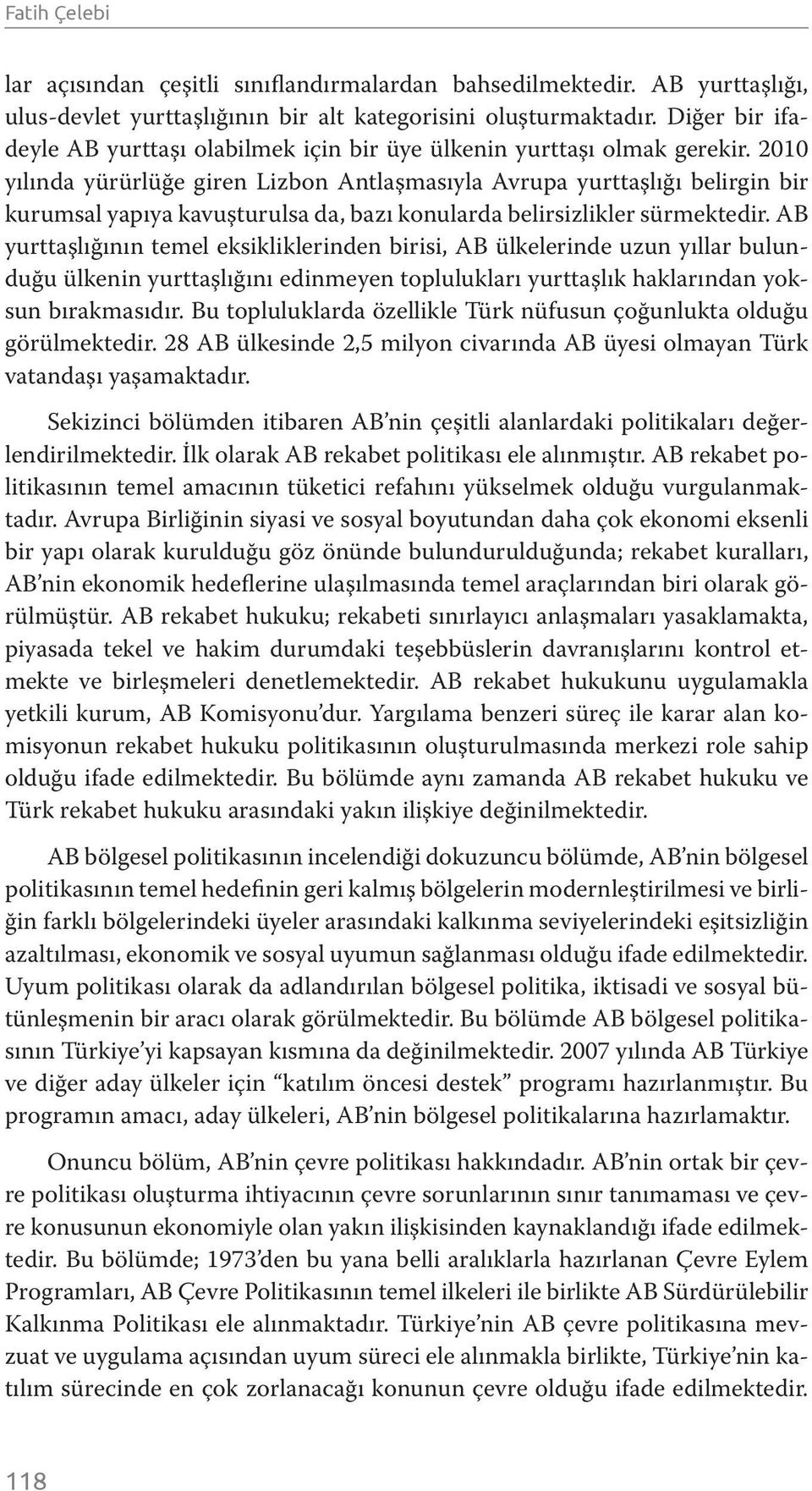 2010 yılında yürürlüğe giren Lizbon Antlaşmasıyla Avrupa yurttaşlığı belirgin bir kurumsal yapıya kavuşturulsa da, bazı konularda belirsizlikler sürmektedir.