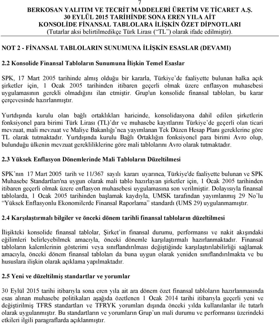 itibaren geçerli olmak üzere enflasyon muhasebesi uygulamasının gerekli olmadığını ilan etmiştir. Grup'un konsolide finansal tabloları, bu karar çerçevesinde hazırlanmıştır.