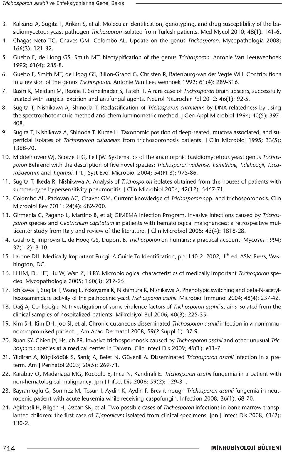 (1): 141-6. 4. Chagas-Neto TC, Chaves GM, Colombo AL. Update on the genus Trichosporon. Mycopathologia 2008; 166(3): 121-32. 5. Gueho E, de Hoog GS, Smith MT.
