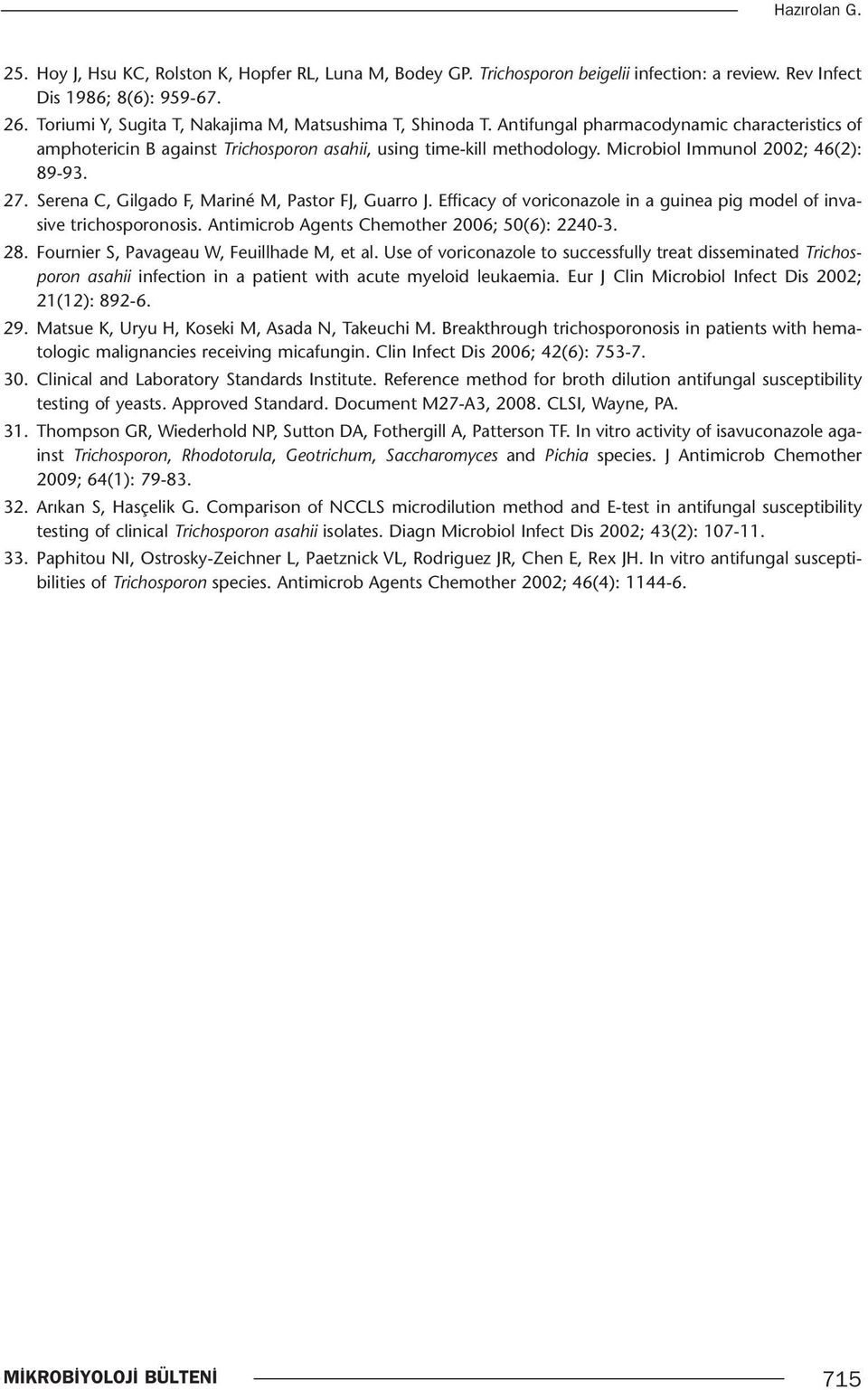 Microbiol Immunol 2002; 46(2): 89-93. 27. Serena C, Gilgado F, Mariné M, Pastor FJ, Guarro J. Efficacy of voriconazole in a guinea pig model of invasive trichosporonosis.
