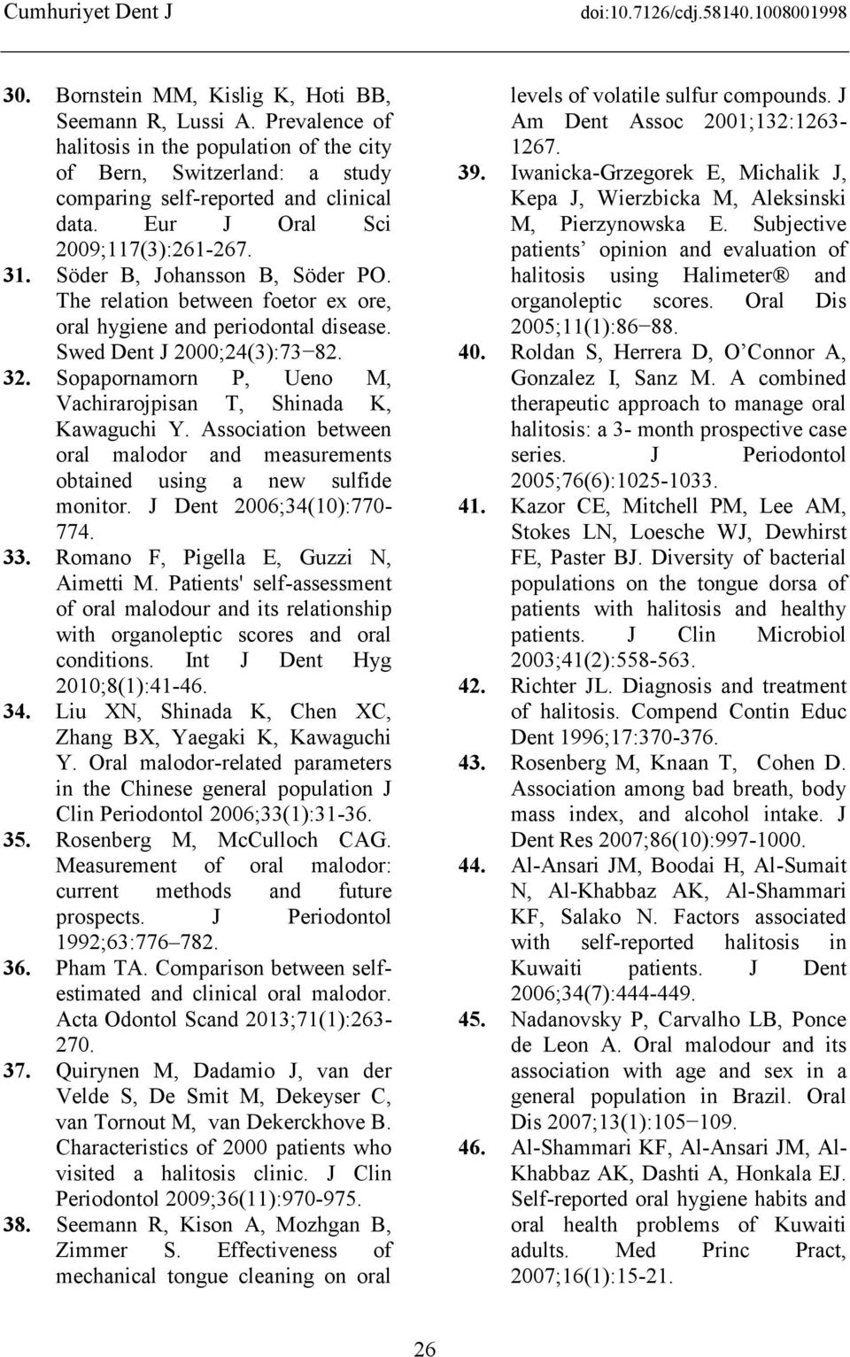 Sopapornamorn P, Ueno M, Vachirarojpisan T, Shinada K, Kawaguchi Y. Association between oral malodor and measurements obtained using a new sulfide monitor. J Dent 2006;34(10):770-774. 33.