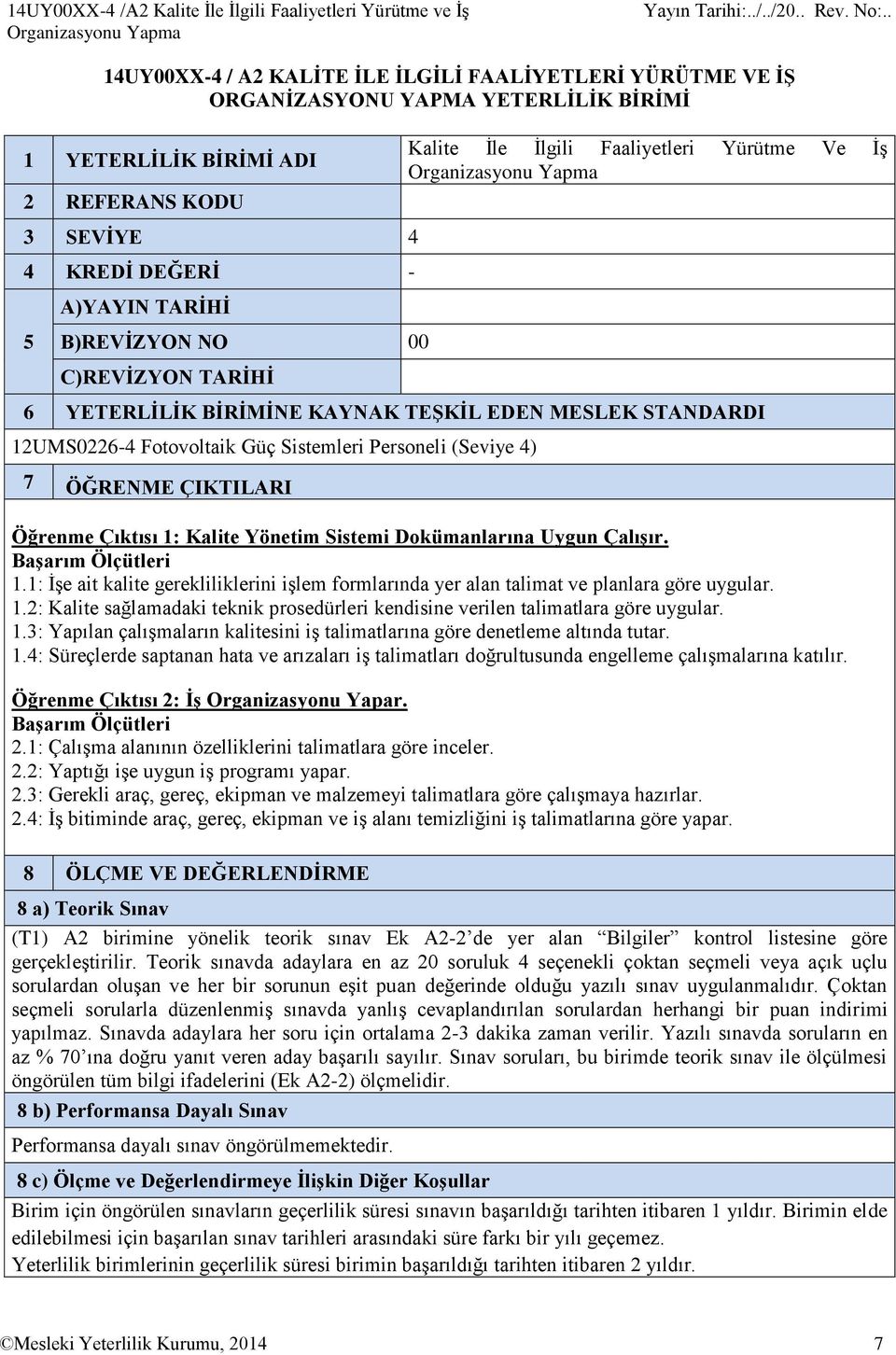 TEŞKİL EDEN MESLEK STANDARDI 12UMS0226-4 Fotovoltaik Güç Sistemleri Personeli (Seviye 4) 7 ÖĞRENME ÇIKTILARI Öğrenme Çıktısı 1: Kalite Yönetim Sistemi Dokümanlarına Uygun Çalışır. Başarım Ölçütleri 1.