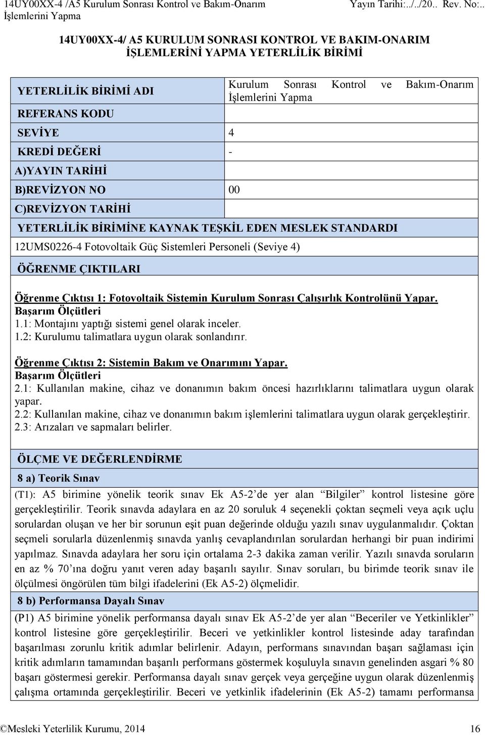 Fotovoltaik Güç Sistemleri Personeli (Seviye 4) ÖĞRENME ÇIKTILARI Öğrenme Çıktısı 1: Fotovoltaik Sistemin Kurulum Sonrası Çalışırlık Kontrolünü Yapar. Başarım Ölçütleri 1.