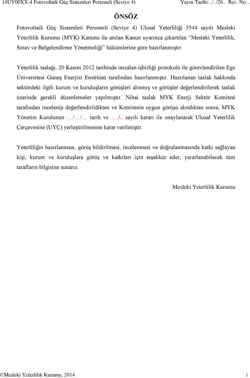 Yeterlilik taslağı, 20 Kasım 2012 tarihinde imzalan işbirliği protokolü ile görevlendirilen Ege Üniversitesi Güneş Enerjisi Enstitüsü tarafından hazırlanmıştır.