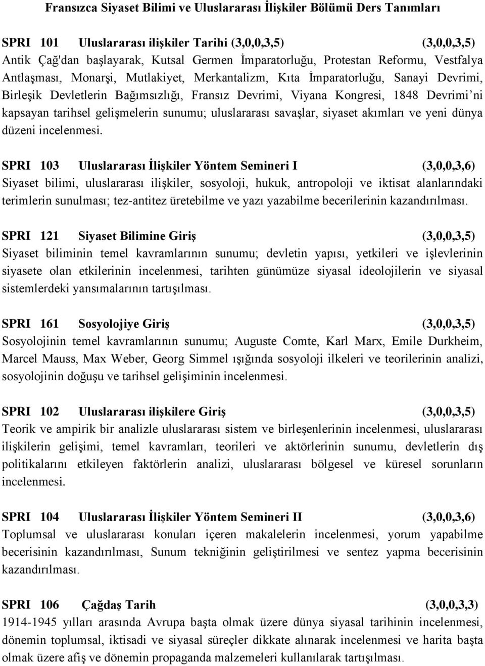 kapsayan tarihsel gelişmelerin sunumu; uluslararası savaşlar, siyaset akımları ve yeni dünya düzeni incelenmesi.