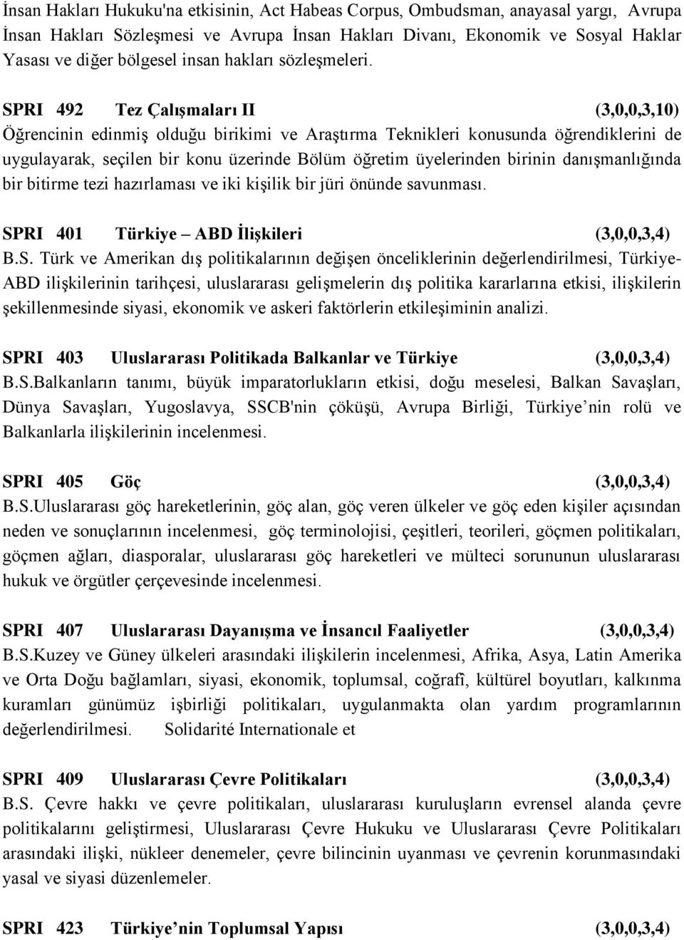 SPRI 492 Tez Çalışmaları II (3,0,0,3,10) Öğrencinin edinmiş olduğu birikimi ve Araştırma Teknikleri konusunda öğrendiklerini de uygulayarak, seçilen bir konu üzerinde Bölüm öğretim üyelerinden