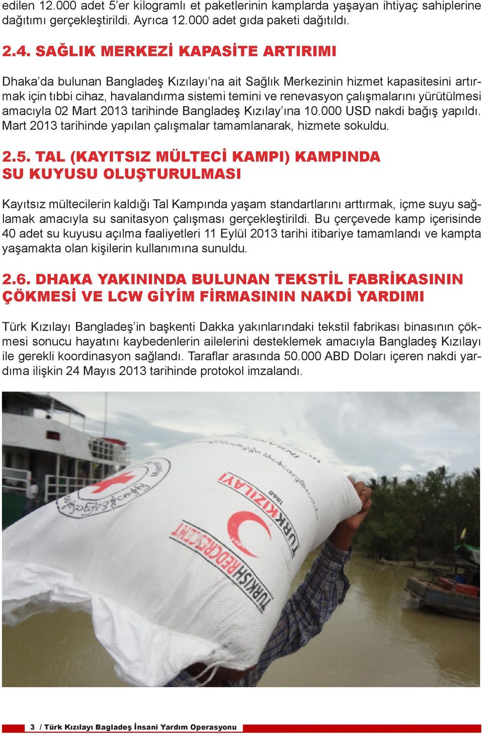 yürütülmesi amacıyla 02 Mart 2013 tarihinde Bangladeş Kızılay ına 10.000 USD nakdi bağış yapıldı. Mart 2013 tarihinde yapılan çalışmalar tamamlanarak, hizmete sokuldu. 2.5.