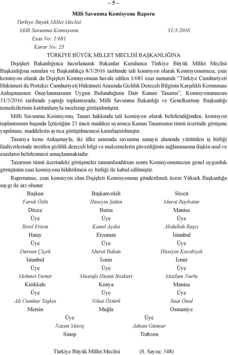 havale edilen 1/681 esas numaralı Türkiye Cumhuriyeti Hükümeti ile Portekiz Cumhuriyeti Hükümeti Arasında Gizlilik Dereceli Bilginin Karşılıklı Korunması Anlaşmasının Onaylanmasının Uygun Bulunduğuna