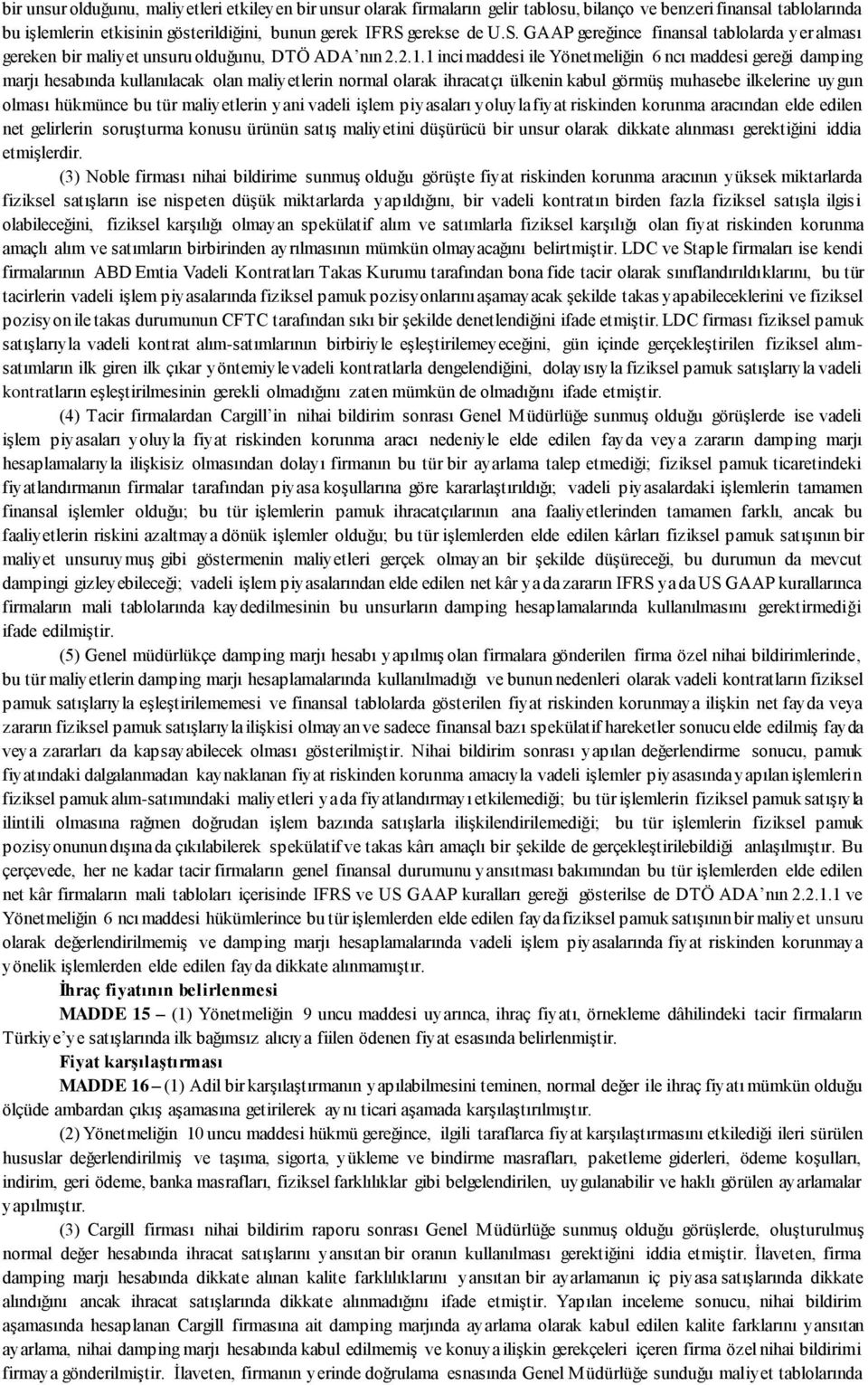 1 inci maddesi ile Yönetmeliğin 6 ncı maddesi gereği damping marjı hesabında kullanılacak olan maliyetlerin normal olarak ihracatçı ülkenin kabul görmüş muhasebe ilkelerine uygun olması hükmünce bu