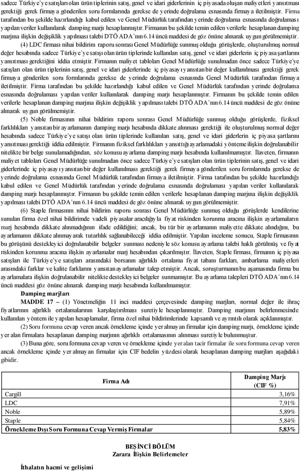 Firma tarafından bu şekilde hazırlandığı kabul edilen ve Genel Müdürlük tarafından yerinde doğrulama esnasında doğrulaması yapılan veriler kullanılarak damping marjı hesaplanmıştır.