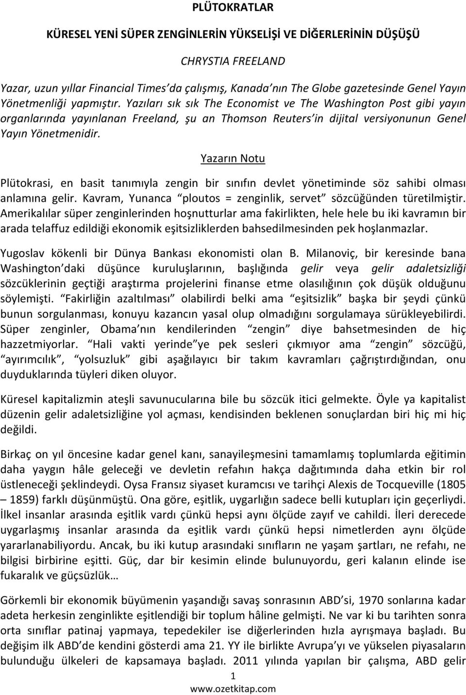 Yazarın Notu Plütokrasi, en basit tanımıyla zengin bir sınıfın devlet yönetiminde söz sahibi olması anlamına gelir. Kavram, Yunanca ploutos = zenginlik, servet sözcüğünden türetilmiştir.