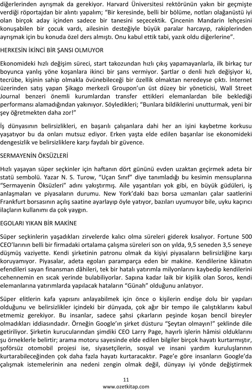 seçecektik. Çincenin Mandarin lehçesini konuşabilen bir çocuk vardı, ailesinin desteğiyle büyük paralar harcayıp, rakiplerinden ayrışmak için bu konuda özel ders almıştı.