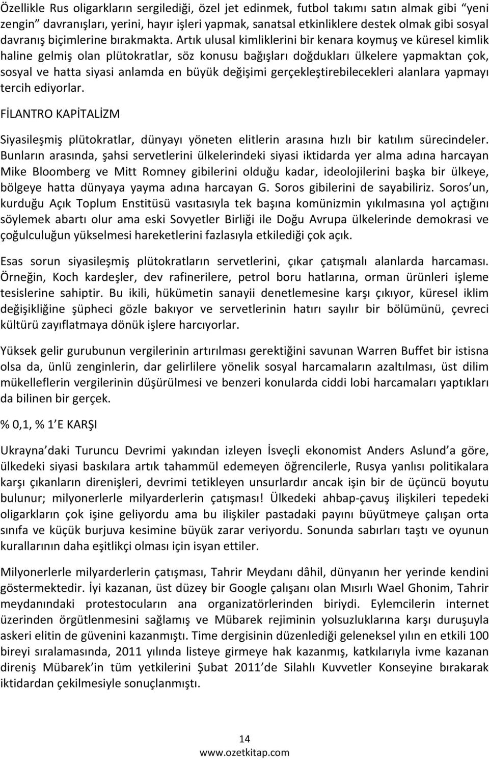 Artık ulusal kimliklerini bir kenara koymuş ve küresel kimlik haline gelmiş olan plütokratlar, söz konusu bağışları doğdukları ülkelere yapmaktan çok, sosyal ve hatta siyasi anlamda en büyük değişimi