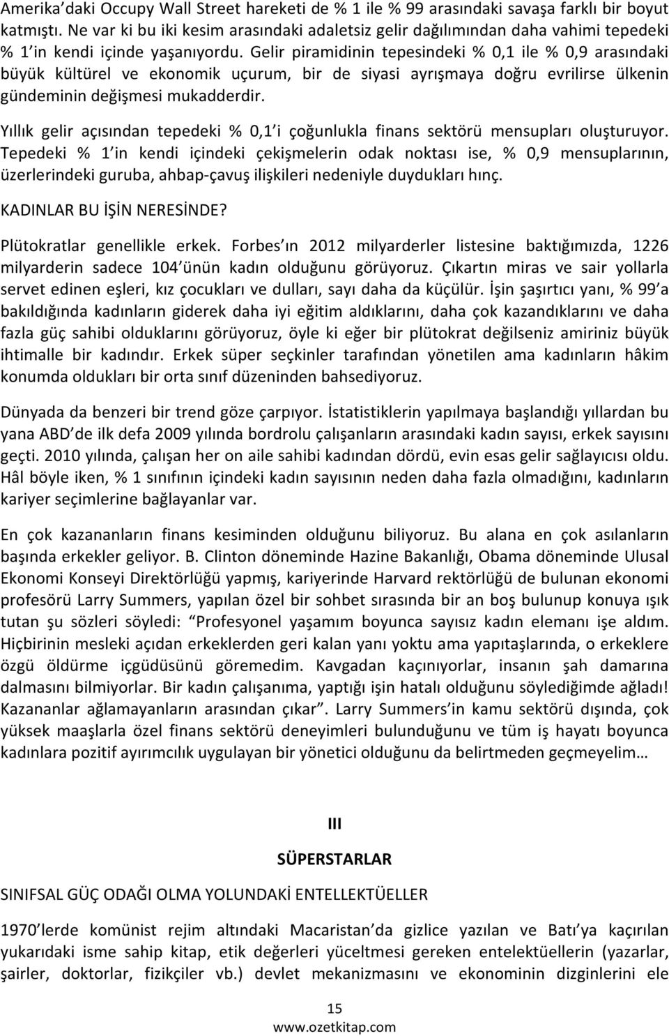 Gelir piramidinin tepesindeki % 0,1 ile % 0,9 arasındaki büyük kültürel ve ekonomik uçurum, bir de siyasi ayrışmaya doğru evrilirse ülkenin gündeminin değişmesi mukadderdir.