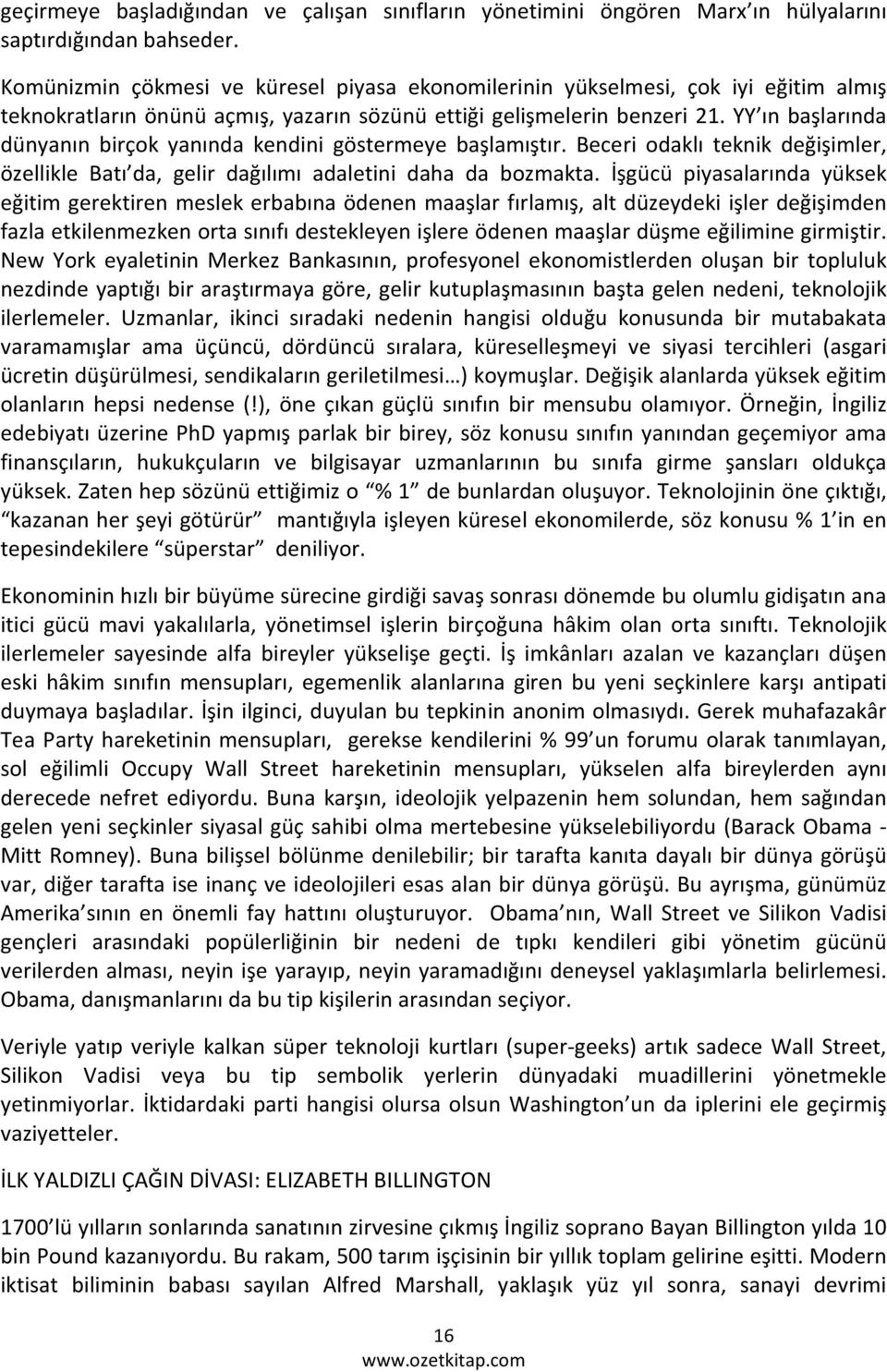 YY ın başlarında dünyanın birçok yanında kendini göstermeye başlamıştır. Beceri odaklı teknik değişimler, özellikle Batı da, gelir dağılımı adaletini daha da bozmakta.