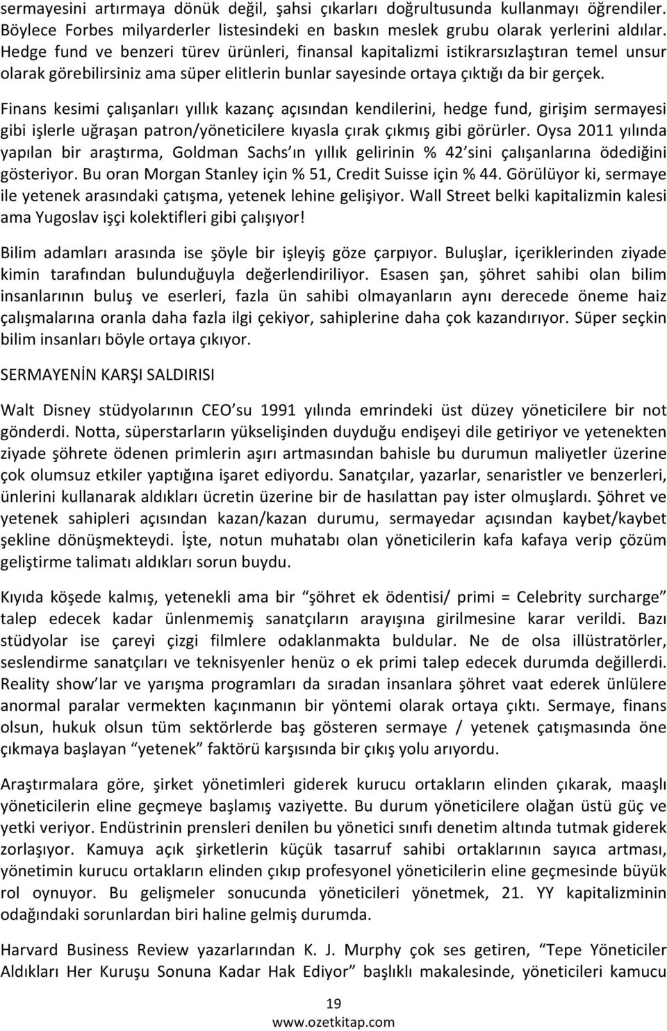 Finans kesimi çalışanları yıllık kazanç açısından kendilerini, hedge fund, girişim sermayesi gibi işlerle uğraşan patron/yöneticilere kıyasla çırak çıkmış gibi görürler.