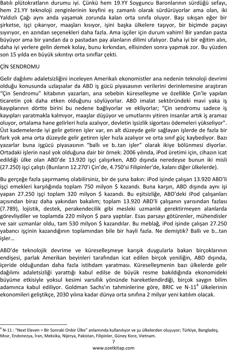 Başı sıkışan eğer bir şirketse, işçi çıkarıyor, maaşları kısıyor, işini başka ülkelere taşıyor, bir biçimde paçayı sıyırıyor, en azından seçenekleri daha fazla. Ama işçiler için durum vahim!