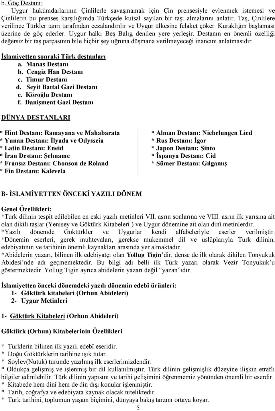 Destanın en önemli özelliği değersiz bir taş parçasının bile hiçbir şey uğruna düşmana verilmeyeceği inancını anlatmasıdır. İslamiyetten sonraki Türk destanları a. Manas Destanı b.