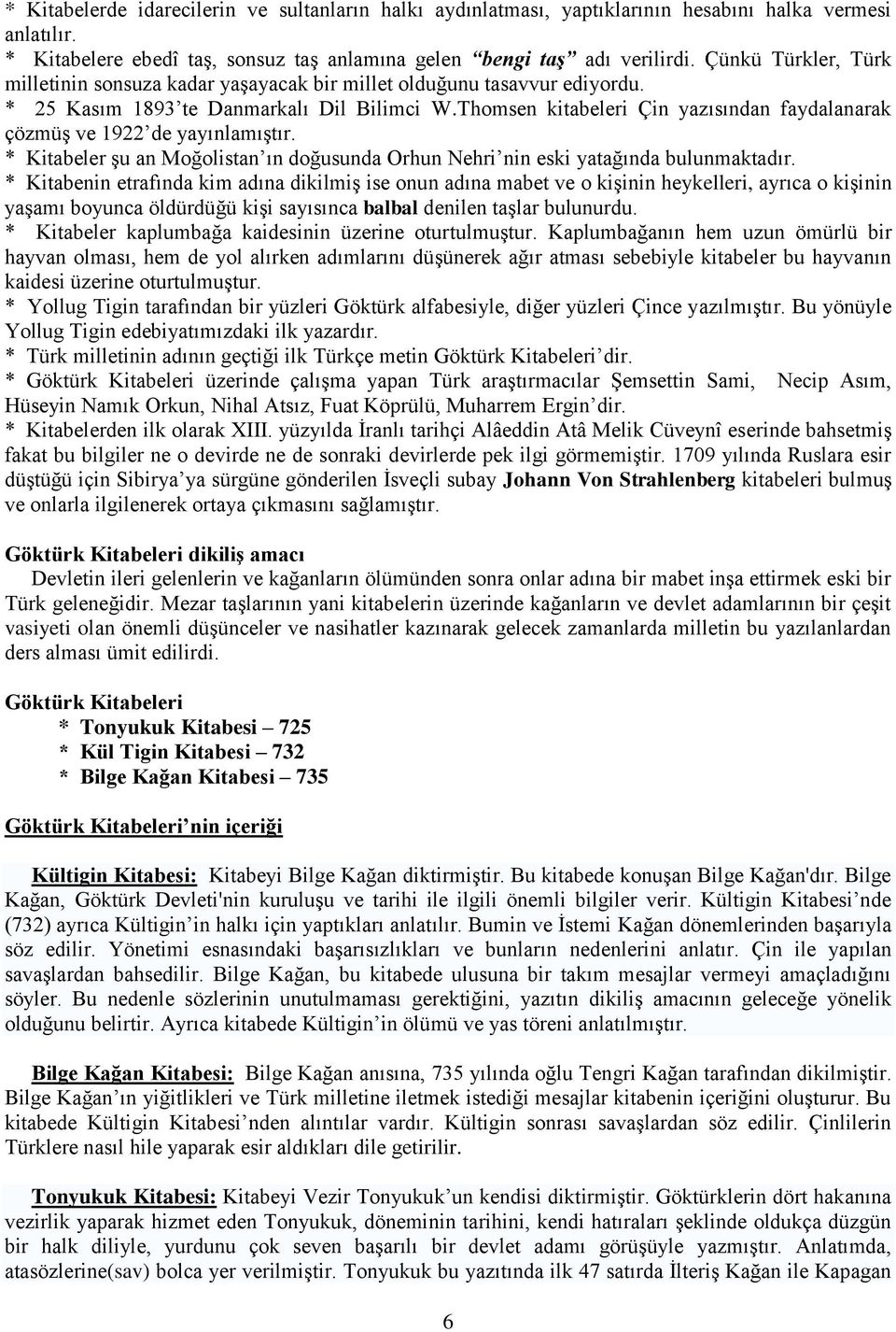 Thomsen kitabeleri Çin yazısından faydalanarak çözmüş ve 1922 de yayınlamıştır. * Kitabeler şu an Moğolistan ın doğusunda Orhun Nehri nin eski yatağında bulunmaktadır.