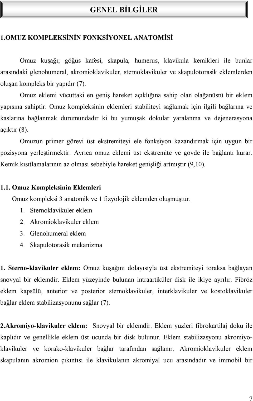 eklemlerden oluşan kompleks bir yapıdır (7). Omuz eklemi vücuttaki en geniş hareket açıklığına sahip olan olağanüstü bir eklem yapısına sahiptir.