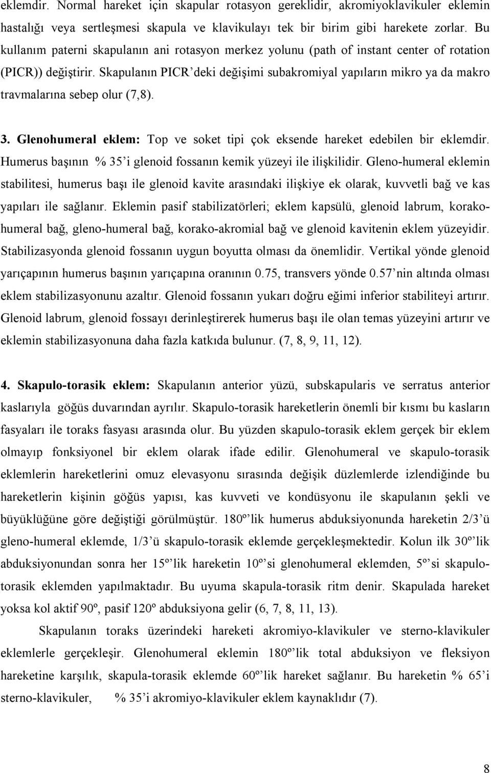 Skapulanın PICR deki değişimi subakromiyal yapıların mikro ya da makro travmalarına sebep olur (7,8). 3. Glenohumeral eklem: Top ve soket tipi çok eksende hareket edebilen bir eklemdir.